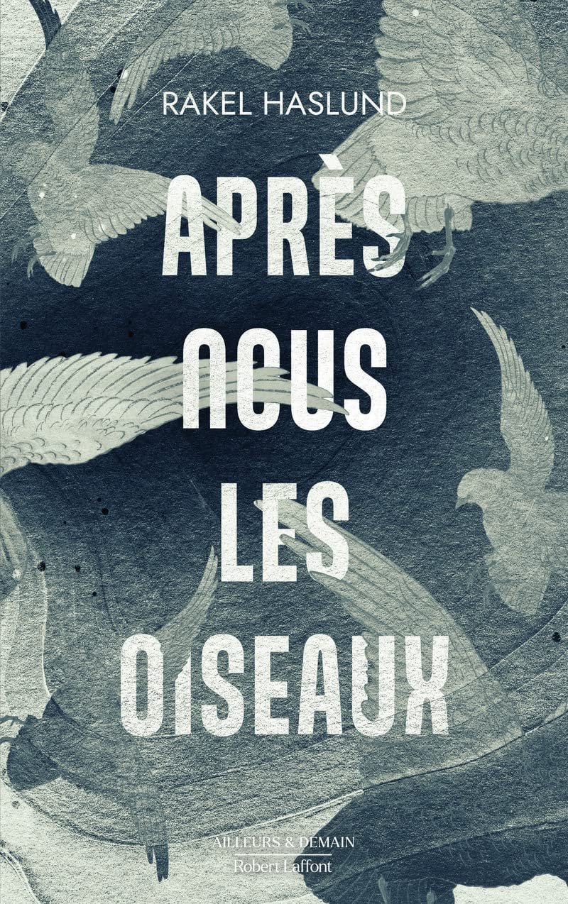 Rakel Haslund – Après nous les oiseaux