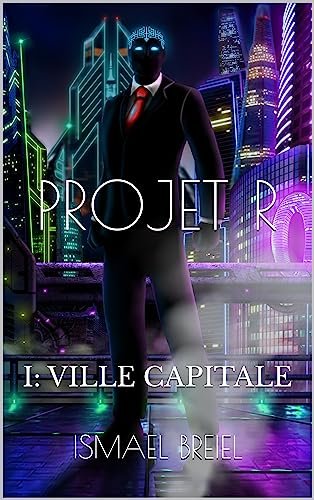 Ismael Breiel - Projet R : Le Développement de l'intelligence artificielle, Tome 1 : Ville capitale