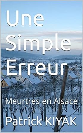 Patrick Kiyak - Une Simple Erreur: Meurtres en Alsace