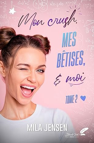 Mila Jensen - Mon crush, mes bêtises et moi ! Tome 2