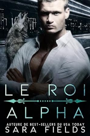 Sara Fields - Le Roi Alpha: Une Romance Mafieuse Sombre avec un Métamorphe