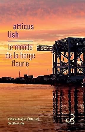 Atticus Lish - Le monde de la berge fleurie