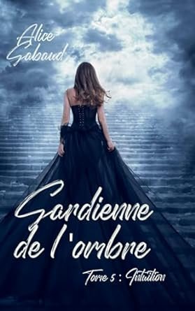 Alice Gabaud - Gardienne de l'ombre ,Tome 5 : Intuition