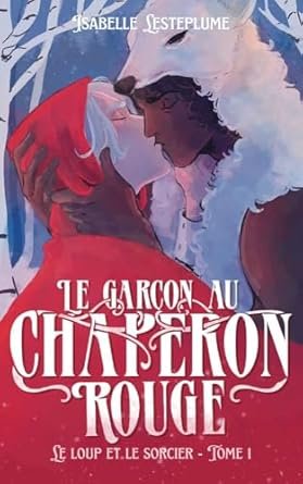 Isabelle Lesteplume - Le Loup et le Sorcier, Tome 1 : Le Garçon au chaperon rouge