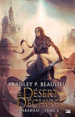 Bradley P. Beaulieu - Sharakhaï, Tome 6 : Le Désert déchiré