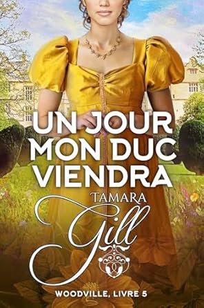 Tamara Gill - Woodville, Tome 5 : Un jour mon duc viendra