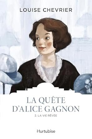 Louise Chevrier - La quête d'Alice Gagnon , Tome 2: La vie rêvée