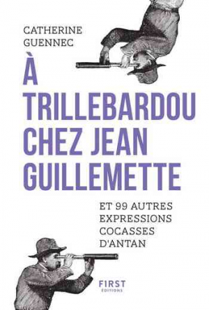 A trillebardou chez Jean Guillemette ! Et 99 expressions cocasses d’antan