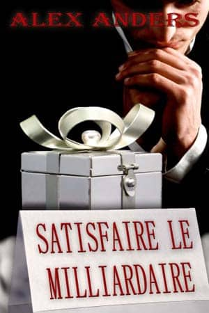 Alex Anders – Satisfaire le milliardaire