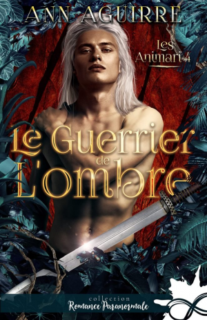 Ann Aguirre – Les Animari, Tome 4 : Le Guerrier de l’ombre