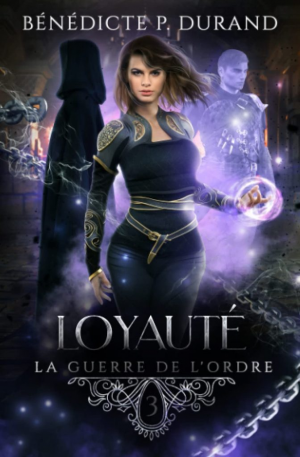 Bénedicte P. Durand – La Guerre de l’ordre, Tome 3 : Loyauté