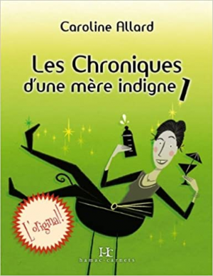 Caroline Allard – Les Chroniques d’une mère indigne, Tome 1