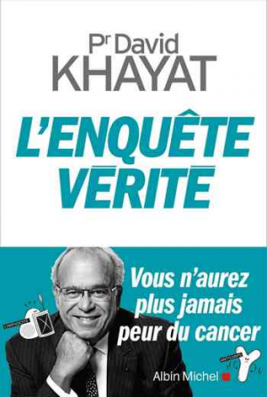 David Khayat – L’Enquête vérité: Vous n’aurez plus jamais peur du cancer