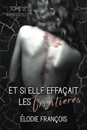 Elodie Francois – Et si elle effaçait les frontières, Tome 2 : Auprès d’elle