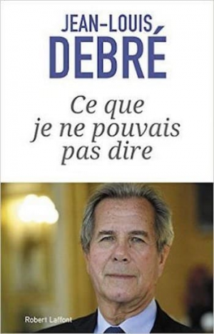 Jean-Louis Debré – Ce que je ne pouvais pas dire