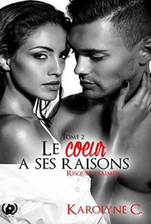 Karolyne C. – Le coeur a ses raisons – Tome 2: Risquer d’aimer