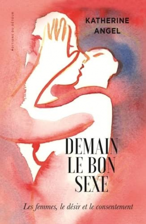 Katherine Angel – Demain le bon sexe : Les femmes, le désir et le consentement