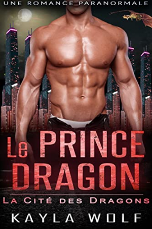 Kayla Wolf – La Cité des dragons, Tome 3 : Le Prince dragon