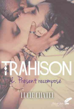 Lucie Chatel — Trahison, Tome 2 : Présent recomposé