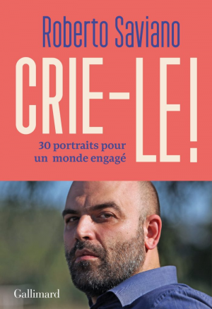 Roberto Saviano – Crie-le !: 30 portraits pour un monde engagé