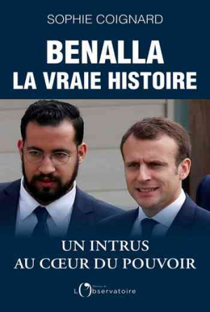 Sophie Coignard – Benalla, la vraie histoire: Un intrus au cœur du pouvoir