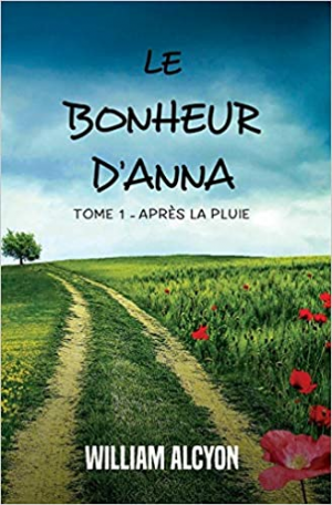 William Alcyon – Le bonheur d’Anna: Tome I : Après la pluie